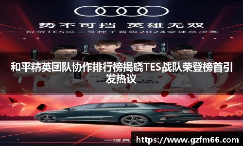 和平精英团队协作排行榜揭晓TES战队荣登榜首引发热议