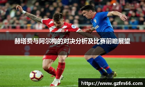 赫塔费与阿尔梅的对决分析及比赛前瞻展望